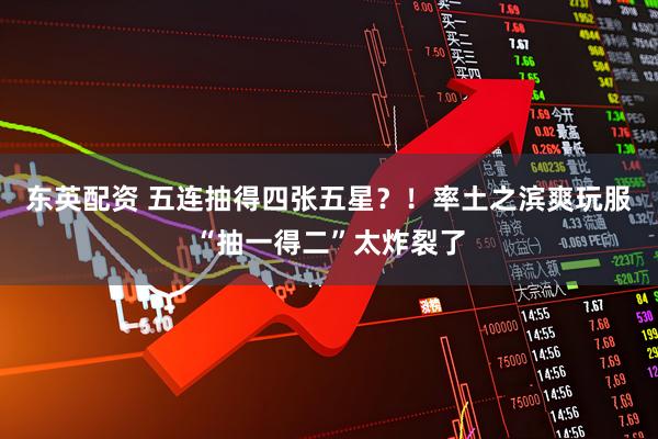 东英配资 五连抽得四张五星？！率土之滨爽玩服“抽一得二”太炸裂了